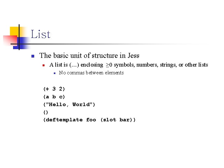 List n The basic unit of structure in Jess n A list is (…)