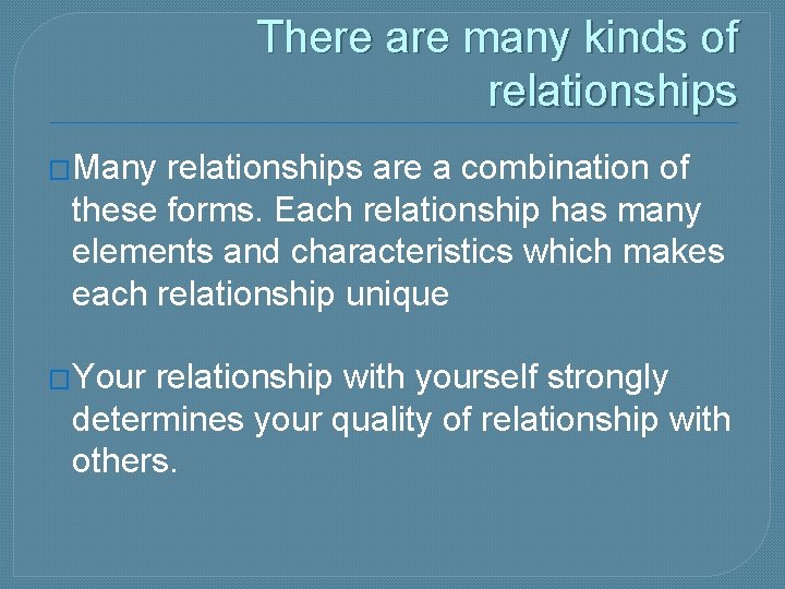 There are many kinds of relationships �Many relationships are a combination of these forms.