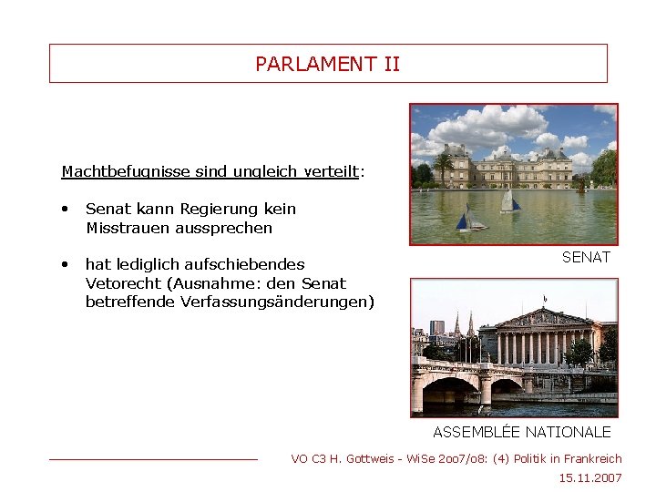 PARLAMENT II Machtbefugnisse sind ungleich verteilt: • Senat kann Regierung kein Misstrauen aussprechen •