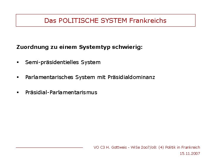 Das POLITISCHE SYSTEM Frankreichs Zuordnung zu einem Systemtyp schwierig: § Semi-präsidentielles System § Parlamentarisches