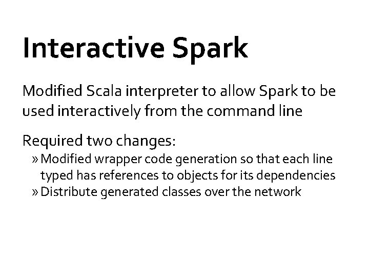 Interactive Spark Modified Scala interpreter to allow Spark to be used interactively from the