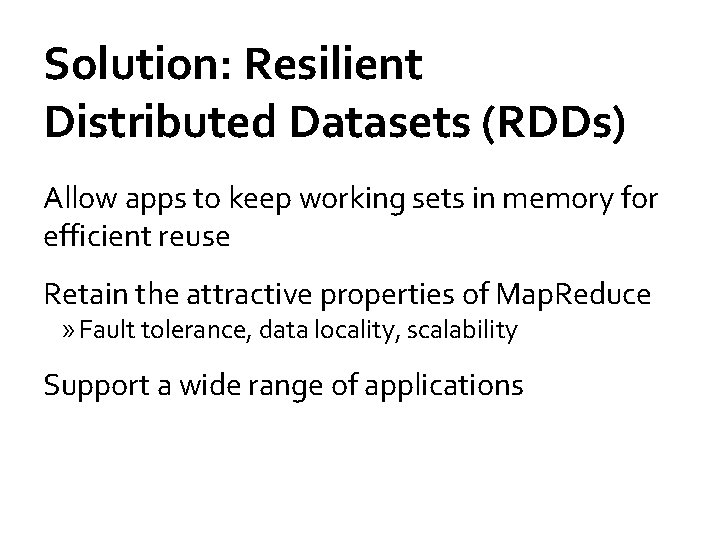 Solution: Resilient Distributed Datasets (RDDs) Allow apps to keep working sets in memory for