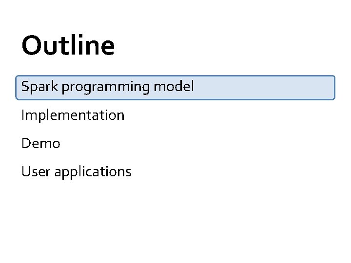 Outline Spark programming model Implementation Demo User applications 