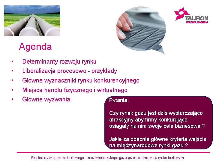 Agenda • Determinanty rozwoju rynku • Liberalizacja procesowo - przykłady • Główne wyznaczniki rynku