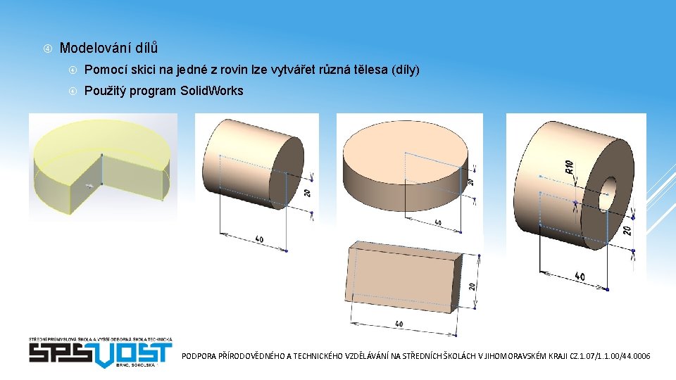  Modelování dílů Pomocí skici na jedné z rovin lze vytvářet různá tělesa (díly)