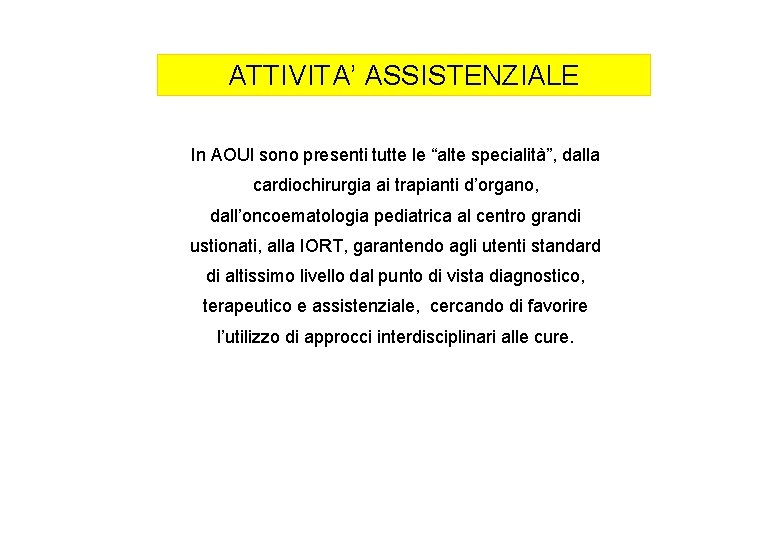 ATTIVITA’ ASSISTENZIALE In AOUI sono presenti tutte le “alte specialità”, dalla cardiochirurgia ai trapianti