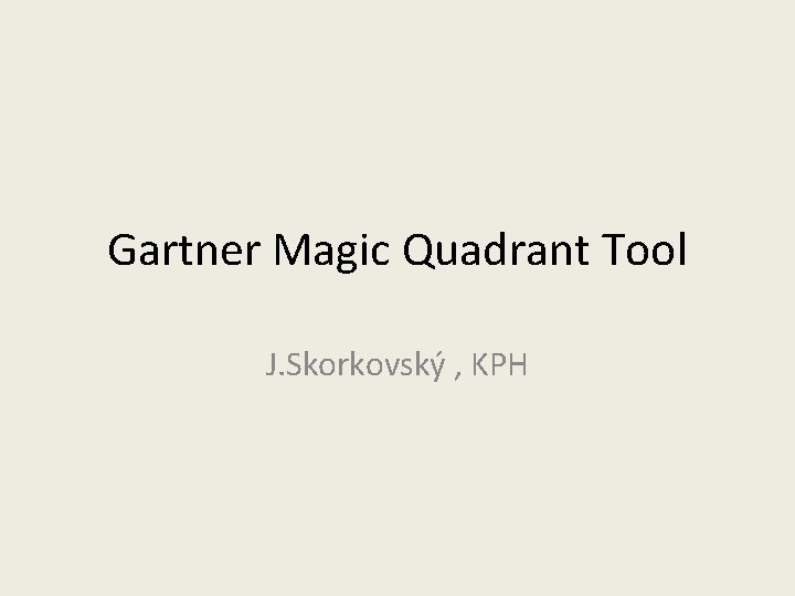 Gartner Magic Quadrant Tool J. Skorkovský , KPH 