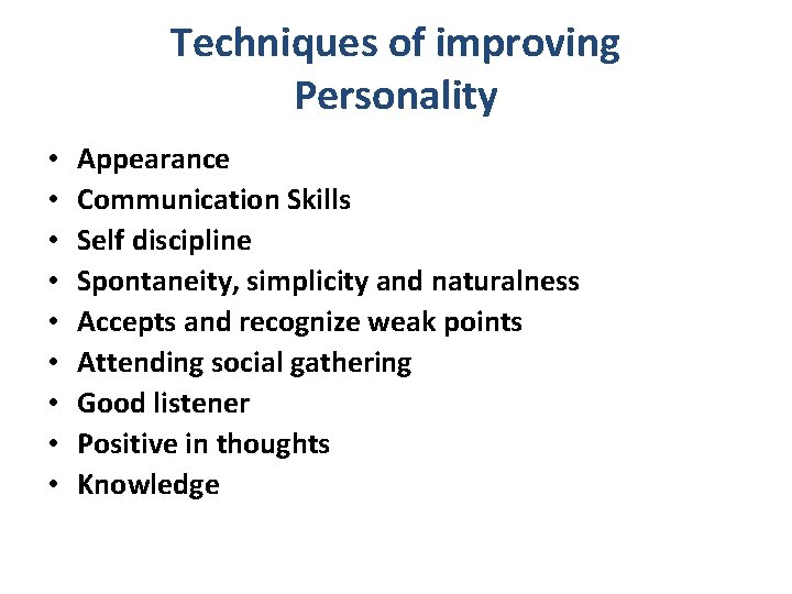 Techniques of improving Personality • • • Appearance Communication Skills Self discipline Spontaneity, simplicity
