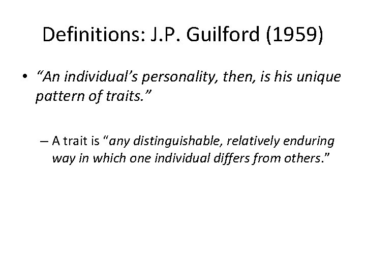Definitions: J. P. Guilford (1959) • “An individual’s personality, then, is his unique pattern