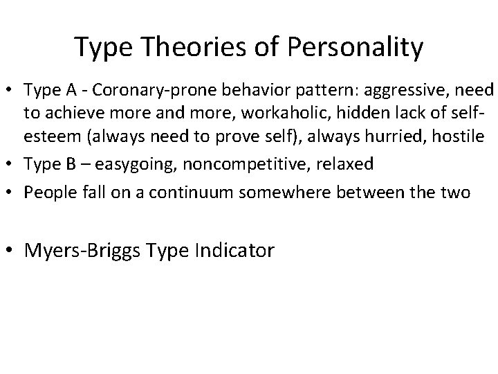 Type Theories of Personality • Type A - Coronary-prone behavior pattern: aggressive, need to