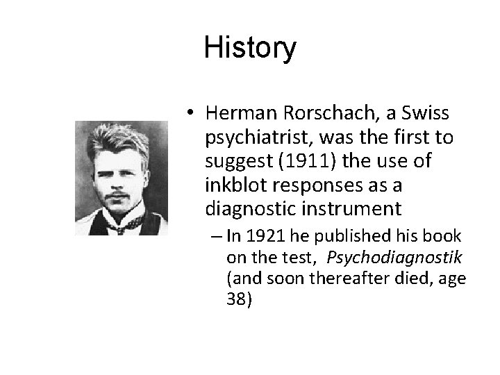 History • Herman Rorschach, a Swiss psychiatrist, was the first to suggest (1911) the History • Herman Rorschach, a Swiss psychiatrist, was the first to suggest (1911) the