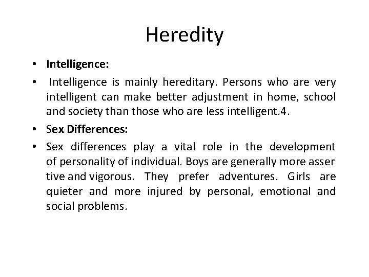 Heredity • Intelligence: • Intelligence is mainly hereditary. Persons who are very intelligent can