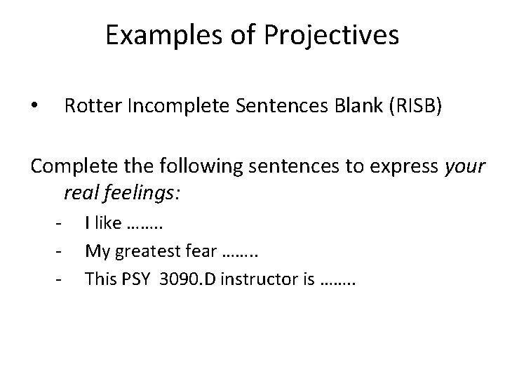 Examples of Projectives Rotter Incomplete Sentences Blank (RISB) • Complete the following sentences to