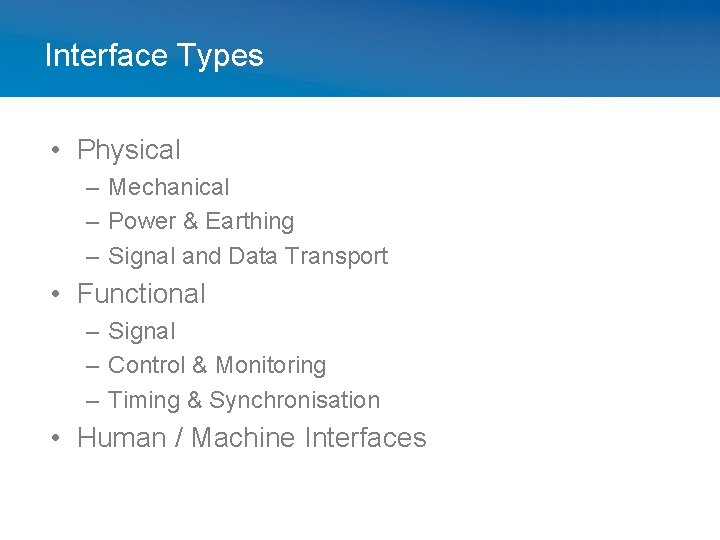 Interface Types • Physical – Mechanical – Power & Earthing – Signal and Data