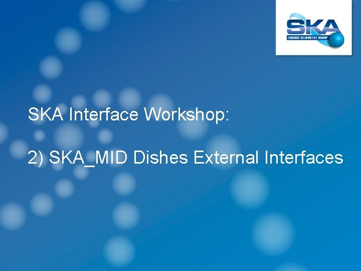 SKA Interface Workshop: 2) SKA_MID Dishes External Interfaces 