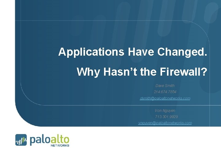 Applications Have Changed. Why Hasn’t the Firewall? Dave Smith 214. 674. 7854 dsmith@paloaltonetworks. com