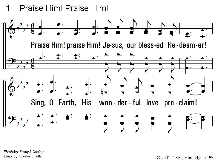 1 – Praise Him! 1. Praise Him! praise Him! Jesus, our blessed Redeemer! Sing,