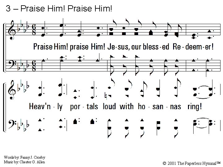 3 – Praise Him! 3. Praise Him! praise Him! Jesus, our blessed Redeemer! Heavenly