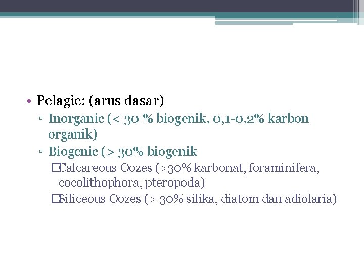  • Pelagic: (arus dasar) ▫ Inorganic (< 30 % biogenik, 0, 1 -0,