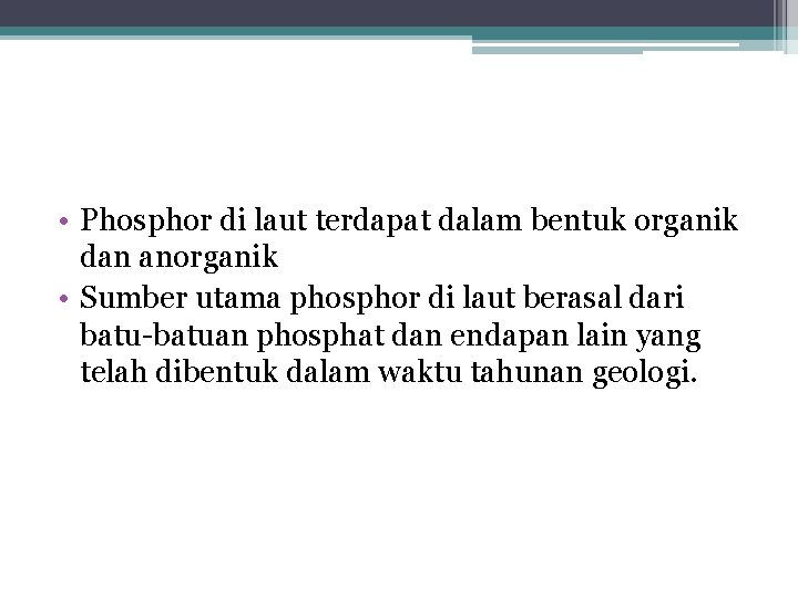  • Phosphor di laut terdapat dalam bentuk organik dan anorganik • Sumber utama