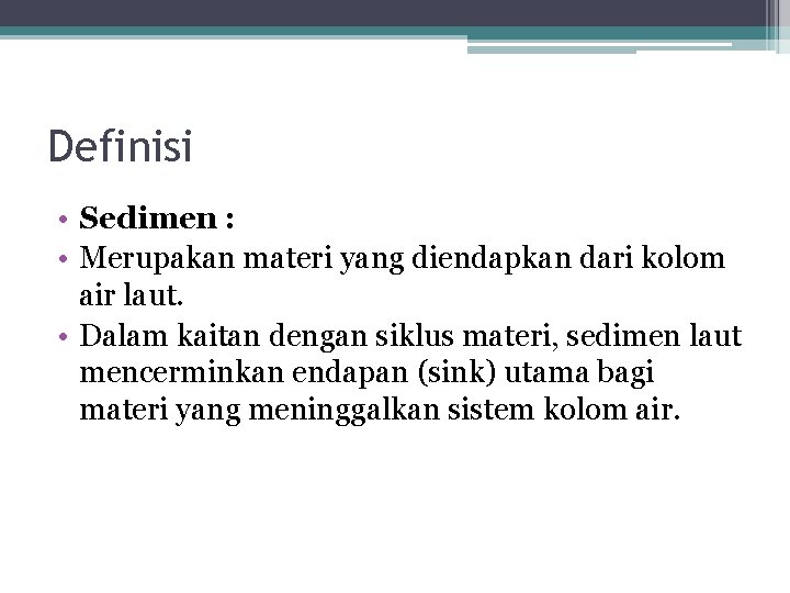 Definisi • Sedimen : • Merupakan materi yang diendapkan dari kolom air laut. •