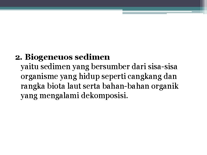 2. Biogeneuos sedimen yaitu sedimen yang bersumber dari sisa-sisa organisme yang hidup seperti cangkang