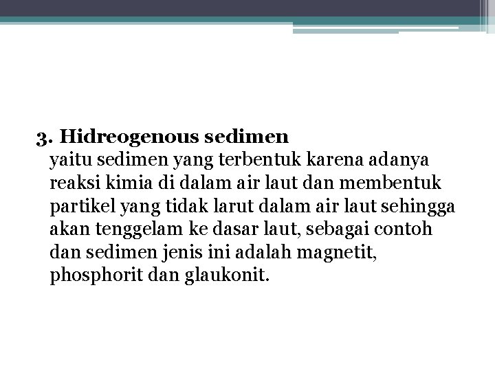 3. Hidreogenous sedimen yaitu sedimen yang terbentuk karena adanya reaksi kimia di dalam air