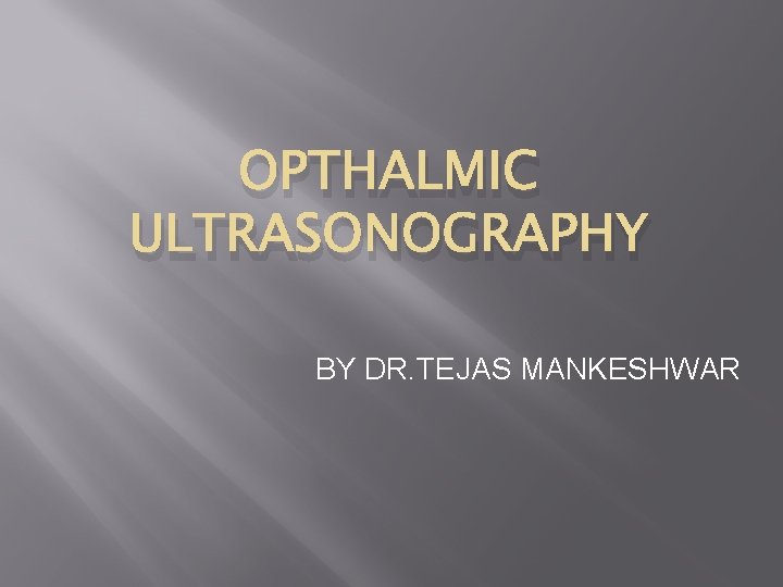 OPTHALMIC ULTRASONOGRAPHY BY DR. TEJAS MANKESHWAR 