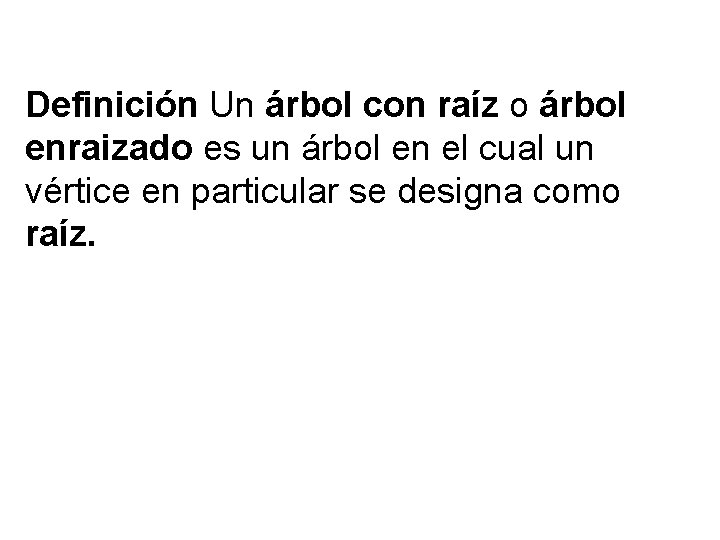 Definición Un árbol con raíz o árbol enraizado es un árbol en el cual