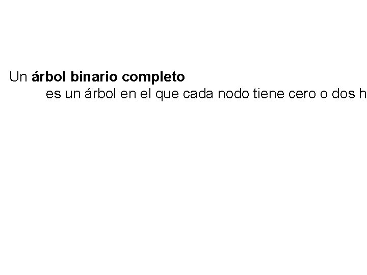 Un árbol binario completo es un árbol en el que cada nodo tiene cero