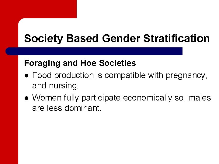 Society Based Gender Stratification Foraging and Hoe Societies l Food production is compatible with