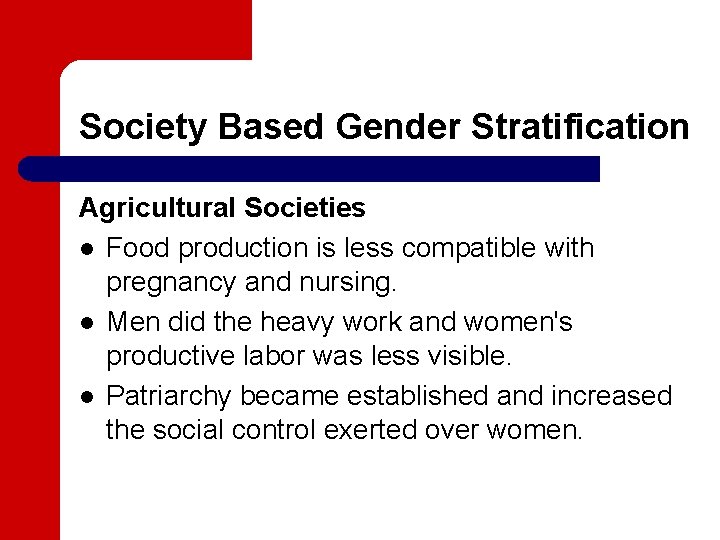 Society Based Gender Stratification Agricultural Societies l Food production is less compatible with pregnancy