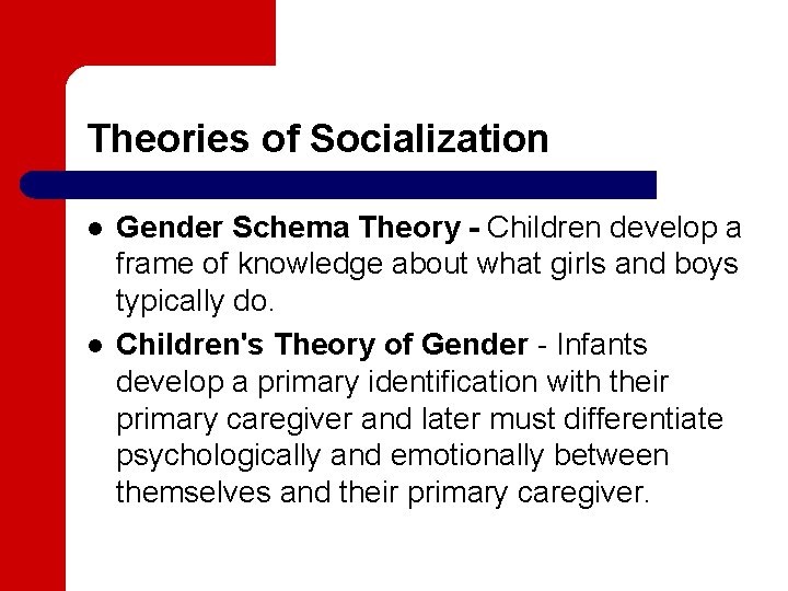 Theories of Socialization l l Gender Schema Theory - Children develop a frame of