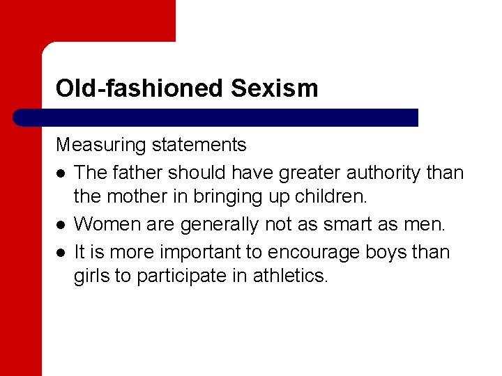 Old-fashioned Sexism Measuring statements l The father should have greater authority than the mother