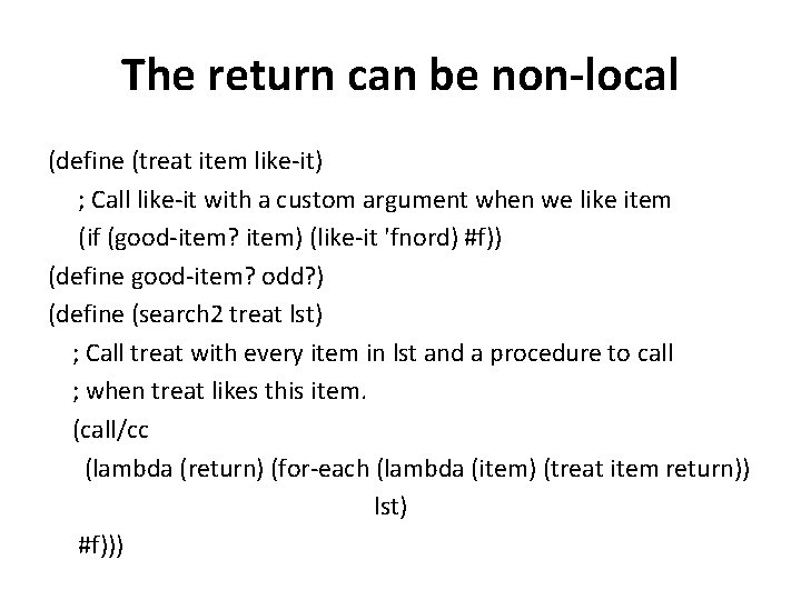 The return can be non-local (define (treat item like-it) ; Call like-it with a