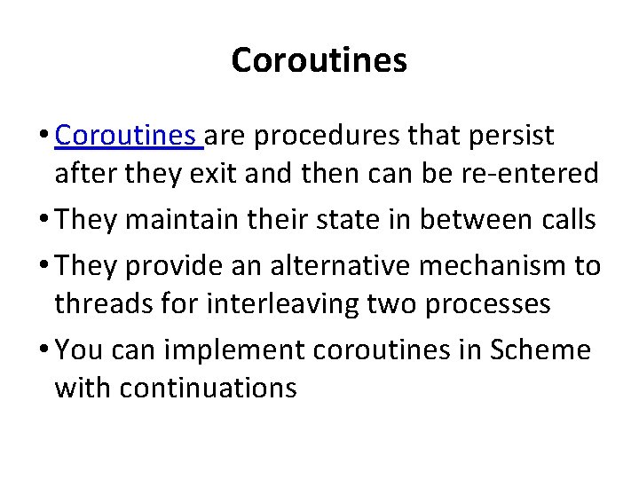 Coroutines • Coroutines are procedures that persist after they exit and then can be