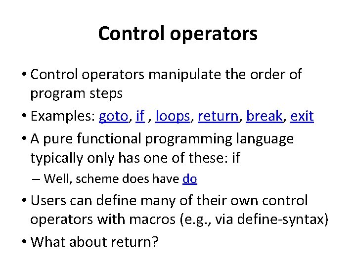 Control operators • Control operators manipulate the order of program steps • Examples: goto,