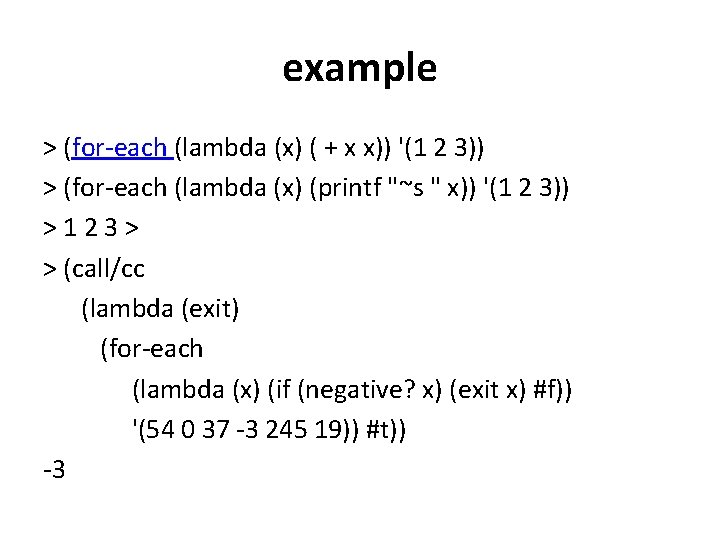 example > (for-each (lambda (x) ( + x x)) '(1 2 3)) > (for-each