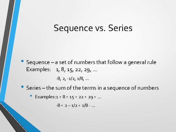 Sequence vs. Series • Sequence – a set of numbers that follow a general