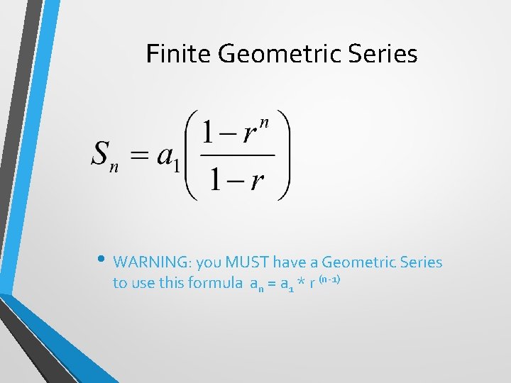 Finite Geometric Series • WARNING: you MUST have a Geometric Series to use this