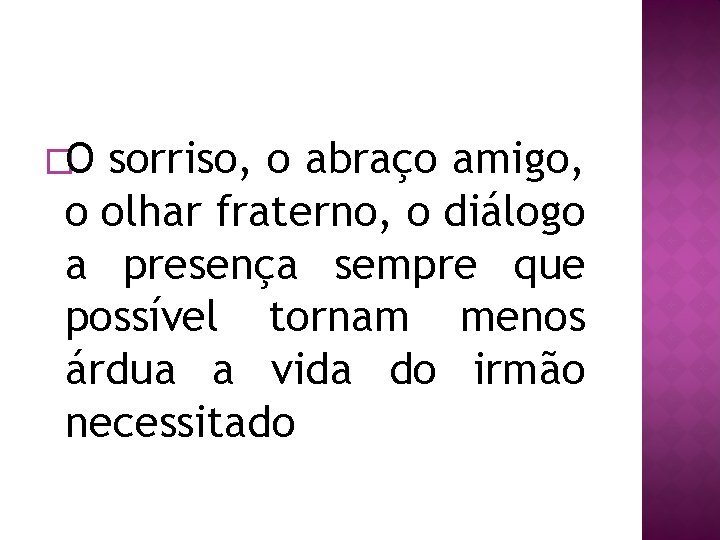 �O sorriso, o abraço amigo, o olhar fraterno, o diálogo a presença sempre que