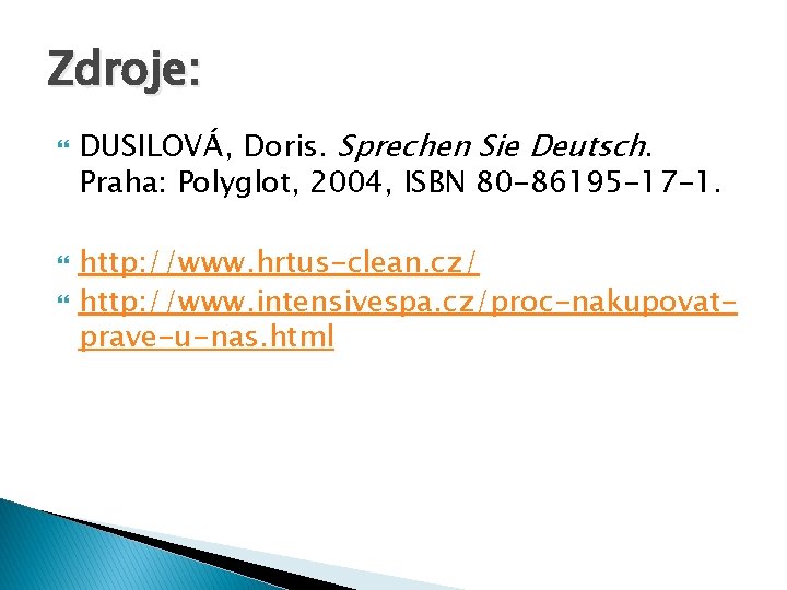 Zdroje: DUSILOVÁ, Doris. Sprechen Sie Deutsch. Praha: Polyglot, 2004, ISBN 80 -86195 -17 -1.