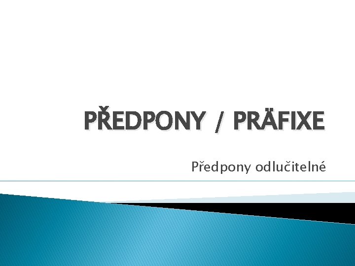 PŘEDPONY / PRÄFIXE Předpony odlučitelné 