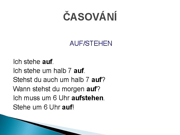 ČASOVÁNÍ AUF/STEHEN Ich stehe auf. Ich stehe um halb 7 auf. Stehst du auch