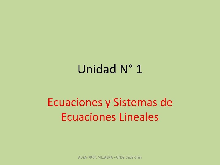 Unidad N° 1 Ecuaciones y Sistemas de Ecuaciones Lineales ALGA- PROF. VILLAGRA – UNSa