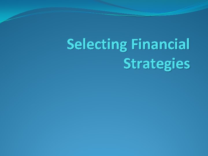 Selecting Financial Strategies 