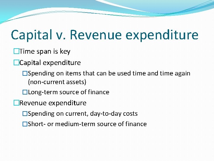 Capital v. Revenue expenditure �Time span is key �Capital expenditure �Spending on items that