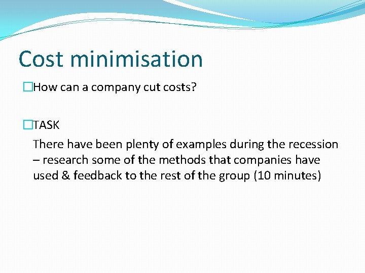 Cost minimisation �How can a company cut costs? �TASK There have been plenty of