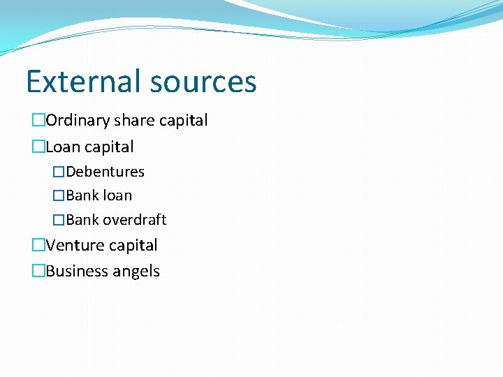 External sources �Ordinary share capital �Loan capital �Debentures �Bank loan �Bank overdraft �Venture capital