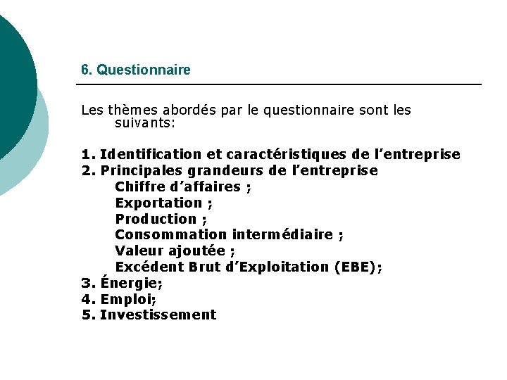 6. Questionnaire Les thèmes abordés par le questionnaire sont les suivants: 1. Identification et